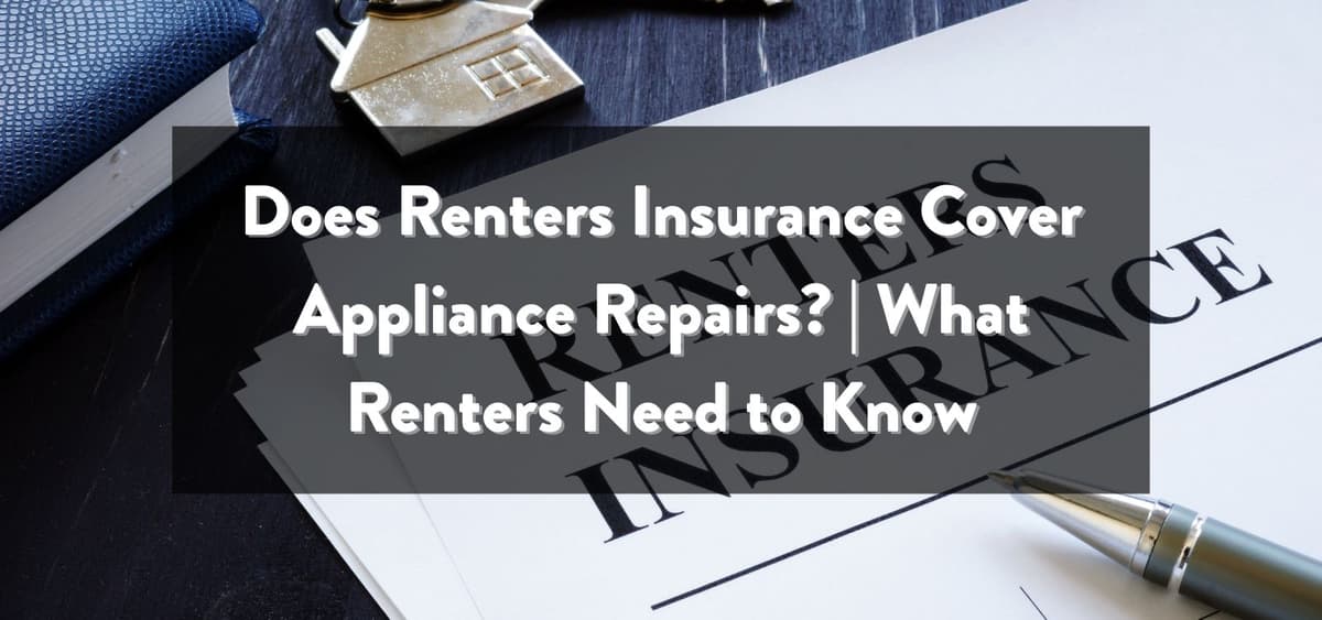 Does Renters Insurance Cover Appliance Repairs? What Renters Need to Know