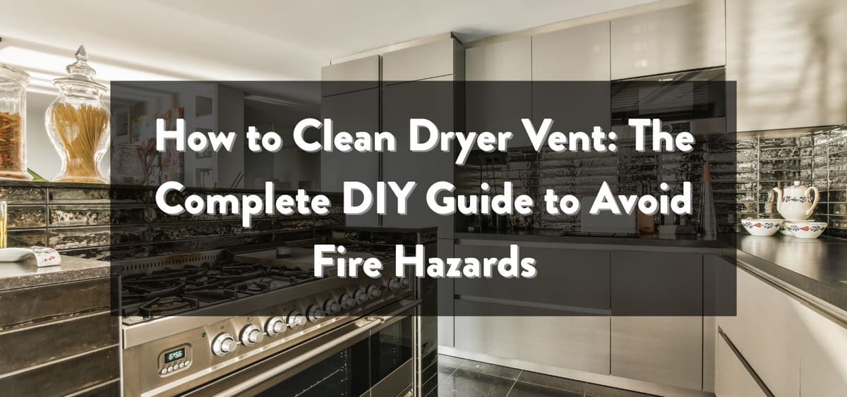 How to Clean Dryer Vent: The Complete DIY Guide to Avoid Fire Hazards