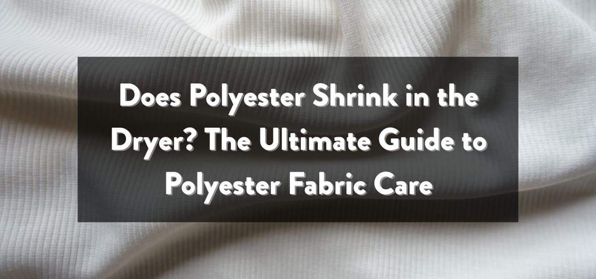 Does Polyester Shrink in the Dryer? The Ultimate Guide to Polyester Fabric Care